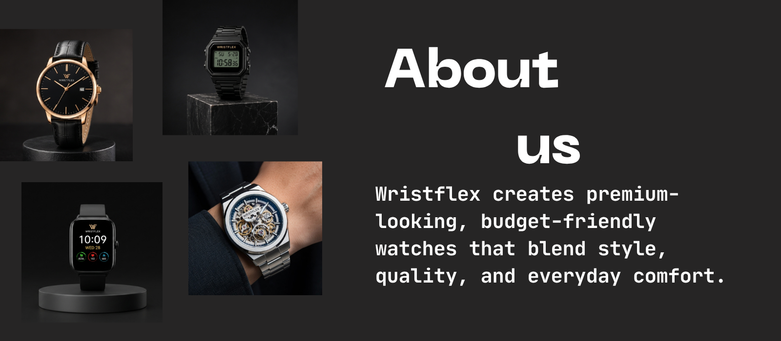 About Us section for Wristflex featuring four stylish watches: a classic analog watch, a digital watch, a smartwatch, and a luxury skeleton watch. The dark-themed layout highlights Wristflex's mission to offer premium-looking, budget-friendly watches that combine style, quality, and everyday comfort.
